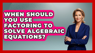 When Should You Use Factoring to Solve Algebraic Equations? - Your Algebra Coach