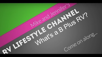The RV Lifestyle Channel: What is a B Plus RV?