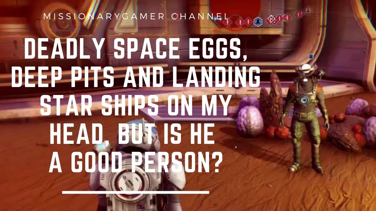 Deadly space eggs, deep pits and landing space ships on my head, but is he a good person?