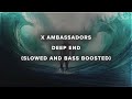 X Ambassadors Deep End Slowed And Bass Boosted mp3