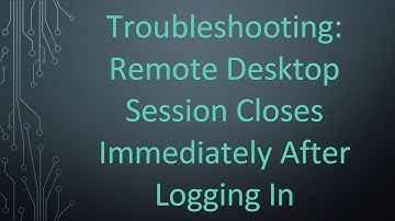 Troubleshooting: Remote Desktop Session Closes Immediately After Logging In