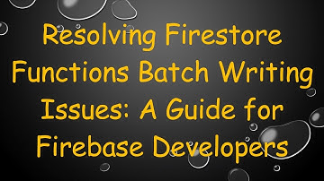 Resolving Firestore Functions Batch Writing Issues: A Guide for Firebase Developers