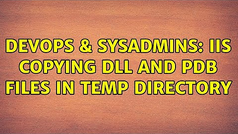 DevOps & SysAdmins: IIS copying DLL and PDB files in Temp directory