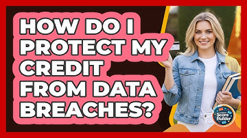 How Do I Protect My Credit From Data Breaches?