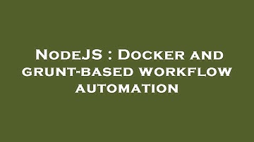NodeJS : Docker and grunt-based workflow automation