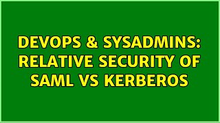 DevOps & SysAdmins: Relative security of SAML vs Kerberos