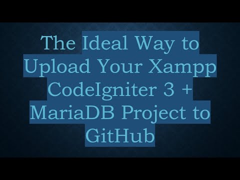 The Ideal Way to Upload Your Xampp CodeIgniter 3 +  MariaDB Project to GitHub