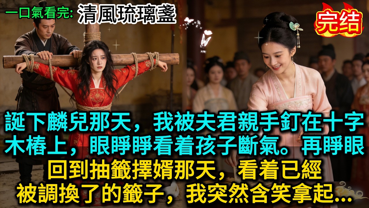 誕下麟兒那天，我被夫君親手釘在十字木樁上，眼睜睜看着孩子斷氣。再睜眼回到抽籤擇婿那天，看着已經被調換了的籤子，我突然含笑拿起...