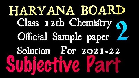 HBSE CLASS 12 CHEMISTRY OFFICIAL SAMPLE PAPER SOLUTION FOR SESSION 2021-22 SUBJECTIVE PART
