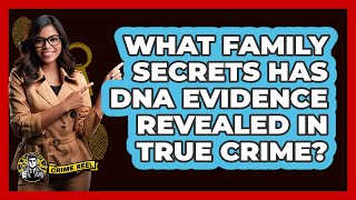 What Family Secrets Has DNA Evidence Revealed In True Crime? - The Crime Reel