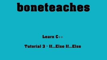 Learning C++  - Tutorial 3 - If  Else If  Else