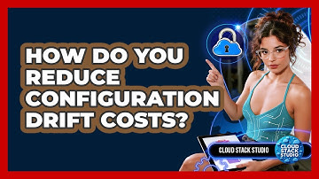 How Do You Reduce Configuration Drift Costs? - Cloud Stack Studio