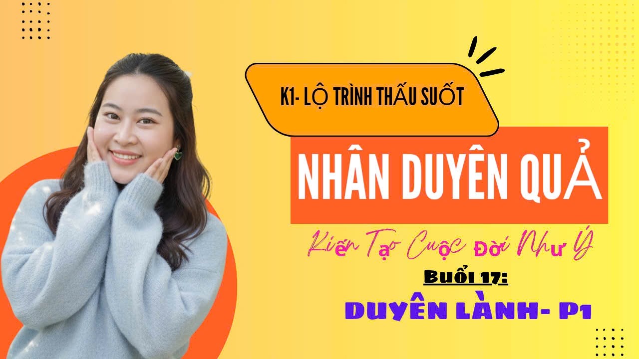 BUỔI 17: THẤU SUỐT NHÂN DUYÊN QUẢ-KIẾN TẠO CUỘC ĐỜI NHƯ Ý