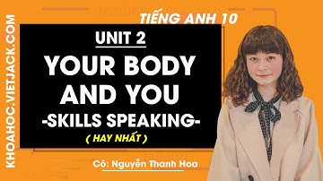 Tiếng Anh 10 - Unit 2 Your Body and You - Skills Speaking - Cô Nguyễn Thanh Hoa (HAY NHẤT)