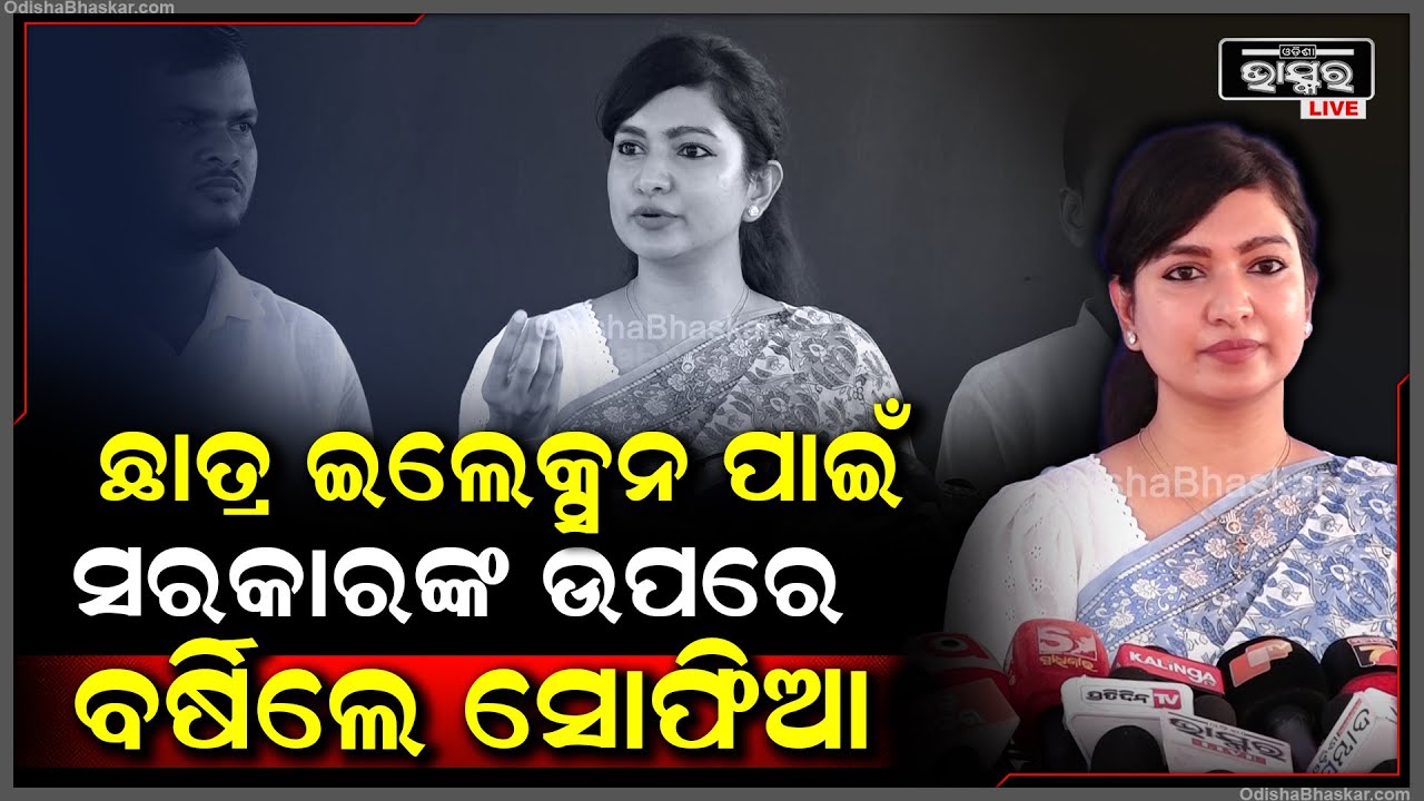 ''ଛାତ୍ର ନିର୍ବାଚନ ହେବା ଦରକାର ''ଏମିତି କହି ସରକାରଙ୍କ ଉପରେ ବର୍ଷିଲେ ସୋଫିଆ