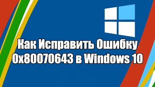 Как Исправить Ошибку 0x80070643 в Windows 10