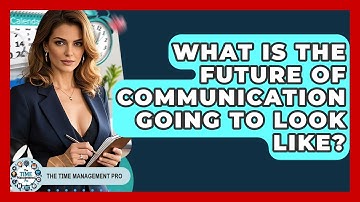 What Is The Future Of Communication Going To Look Like? - The Time Management Pro