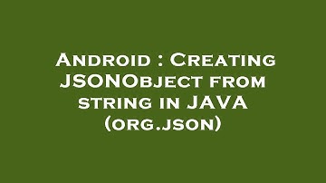 Android : Creating JSONObject from string in JAVA (org.json)