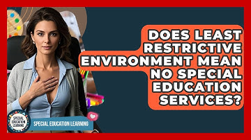 Does Least Restrictive Environment Mean No Special Education Services? - Special Education Learning