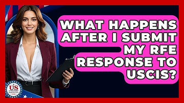 What Happens After I Submit My RFE Response To USCIS? - US Citizenship Immigration Guide