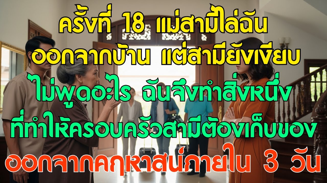 ครั้งที่ 18 แม่สามีไล่ฉันออกจากบ้าน แต่ 3 วันถัดมา ครอบครัวสามี 5 คนต้องเก็บของออกจากคฤหาสน์!