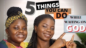 WAITING ON GOD | 5 things you can do