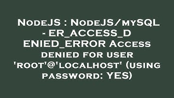 NodeJS : NodeJS/mySQL - ER_ACCESS_DENIED_ERROR Access denied for user 