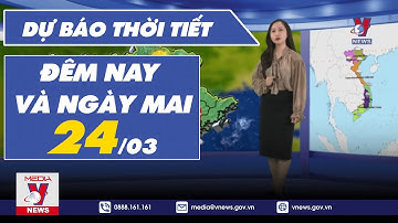 Dự báo thời tiết đêm nay và ngày mai 24/3 - VNEWS