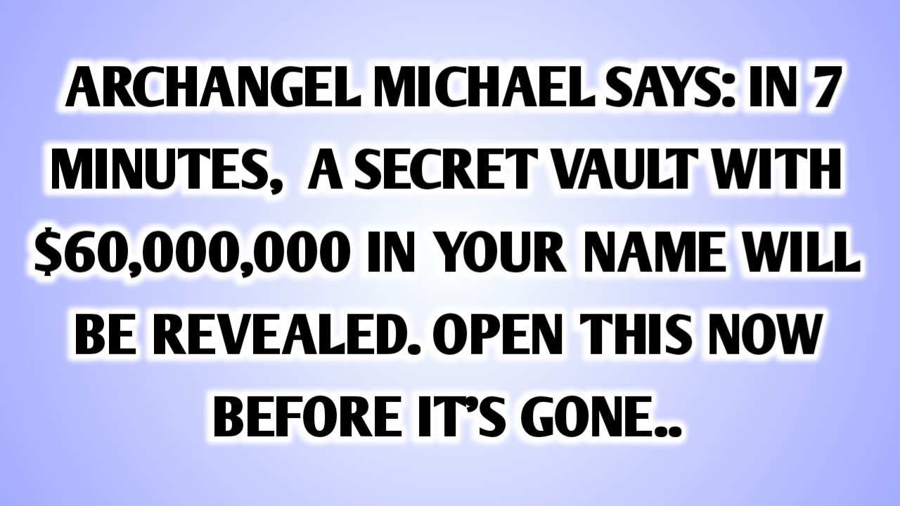 💸 ARCHANGEL MICHAEL SAYS: IN 7 MINUTES,  A SECRET VAULT WITH $60,000,000 IN YOUR NAME WILL BE..