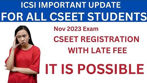 icsi cseet registration after last date with late fee)  it is possible ??