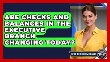 Are Checks and Balances in the Executive Branch Changing Today? - Inside the Executive Branch