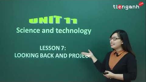 Tiếng anh lớp 8 - Video Unit 11.7: Science and Technology - Looking back _ Project