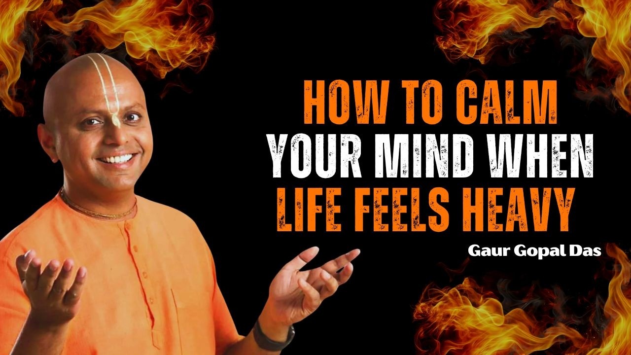 How to Calm Your Mind When Life Feels Heavy _ Gaur Gopal Das