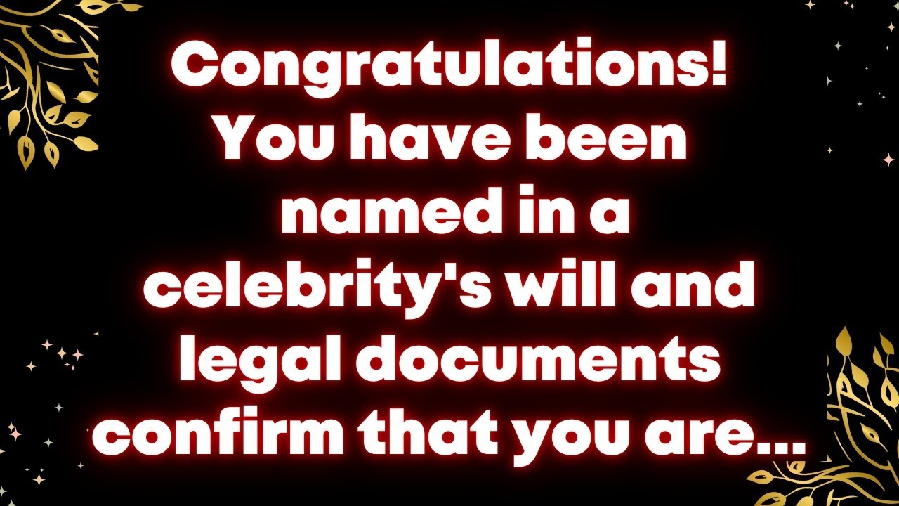 Congratulations! You have been named in a celebrity's will and legal documents confirm that you are