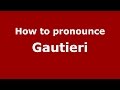 How to pronounce Gautieri (Italian/Italy)  - PronounceNames.com