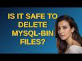 Dba: Is it safe to delete mysql-bin files?