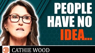 Cathie Wood: Most People Have No Idea What's Coming