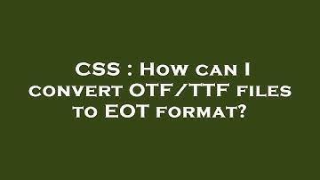 CSS : How can I convert OTF/TTF files to EOT format?