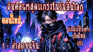 (รวมตอน)ฉันคือGMสุดแกร่งในวันสิ้นโลก ตอนที่1-ชนจีน (ตอนใหม่-แกล้งเป็นNPC-เกิดใหม่-เก่ง)