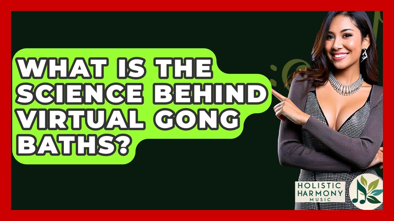 What Is The Science Behind Virtual Gong Baths? - Holistic Harmony Music