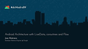 #dcMadrid19 | Android Architecture with LiveData, coroutines and Flow by José Alcérreca.