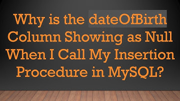 Why is the dateOfBirth Column Showing as Null When I Call My Insertion Procedure in MySQL?