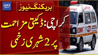 Karachi: Two Injured During Robbery Resistance In Gulshan-e-Maymar | Breaking News | Dawn News