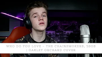 The Chainsmokers - Who Do You Love ft. 5 Seconds of Summer | Oakley Orchard Cover