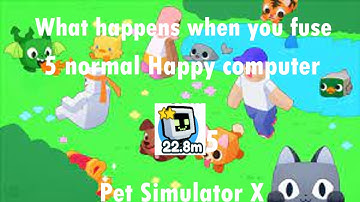 What happens when you fuse 5 normal Happy computer | Pet Simulator X