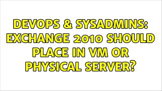DevOps & SysAdmins: Exchange 2010 should place in VM or physical server? (3 Solutions!!)