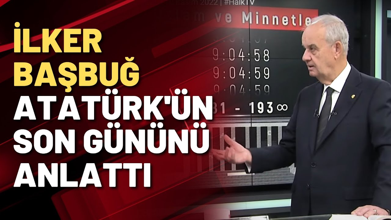 İlker Başbuğ, Mustafa Kemal Atatürk'ün son gününü anlattı