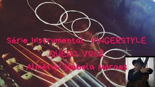 Série Instrumental - Fingerstyle: QUERO VOCÊ - Almério/Isabela Moraes