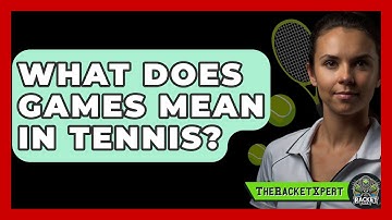 What Does Games Mean In Tennis? - The Racket Xpert