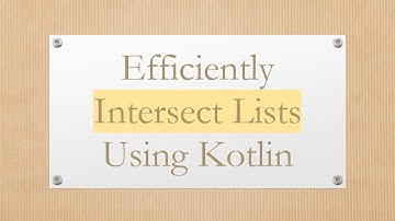 Efficiently Intersect Lists Using Kotlin